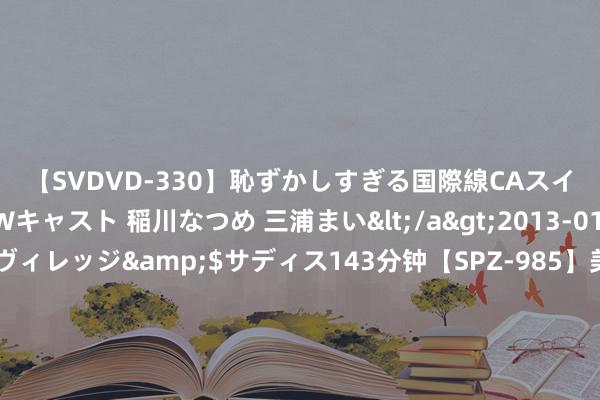 【SVDVD-330】恥ずかしすぎる国際線CAスイートクラス研修 Wキャスト 稲川なつめ 三浦まい</a>2013-01-10サディスティックヴィレッジ&$サディス143分钟【SPZ-985】美女限定公開エロ配信生中継！素人娘、カップルたちがいたずら、フェラ、セクロスで完全アウトな映像集 铠侠第一财季营收27亿好意思元 营收环比下滑但净利润大增